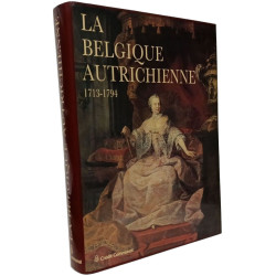 La Belgique Autrichienne 1713 - 1794. Les Pays-Bas méridionaux...