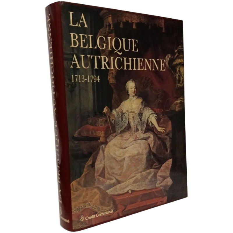 La Belgique Autrichienne 1713 - 1794. Les Pays-Bas méridionaux...