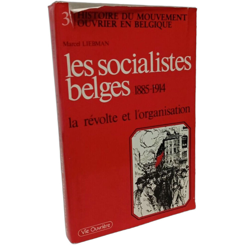 Les socialistes belges 1885-1914 : la revolte et l'organisation