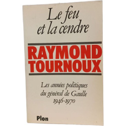 Le feu et la cendre : les annees politiques du general de gaulle...