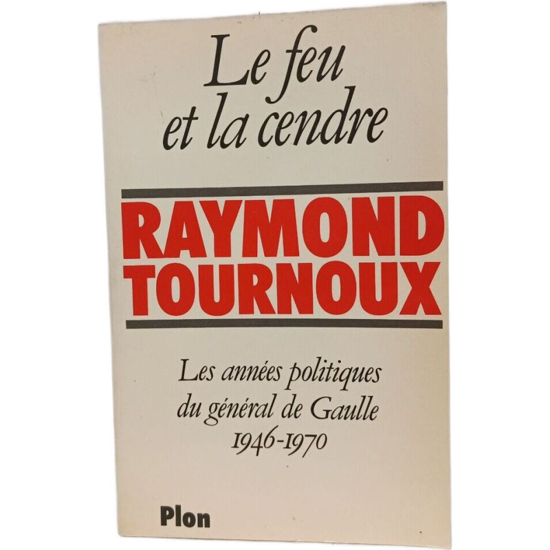 Le feu et la cendre : les annees politiques du general de gaulle...