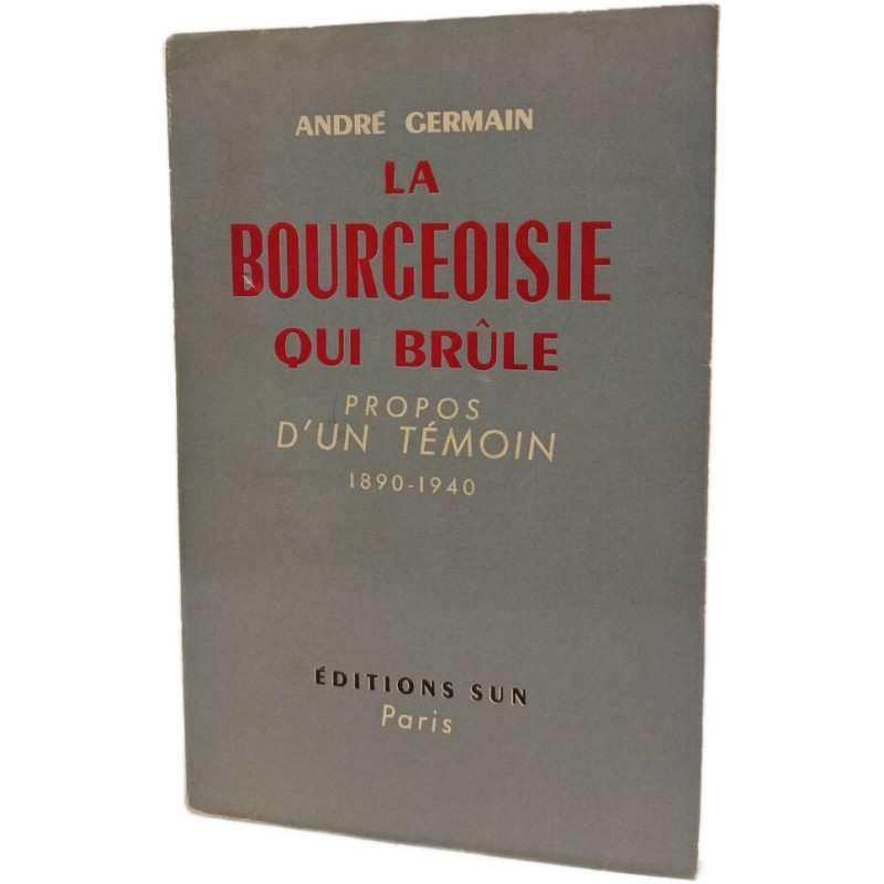 La Bourgeoisie qui brûle : Propos d'un témoin 1890-1940