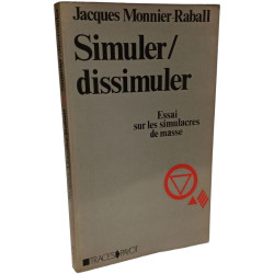 Simuler dissimuler : essai sur les simulacres de masse (Payot)